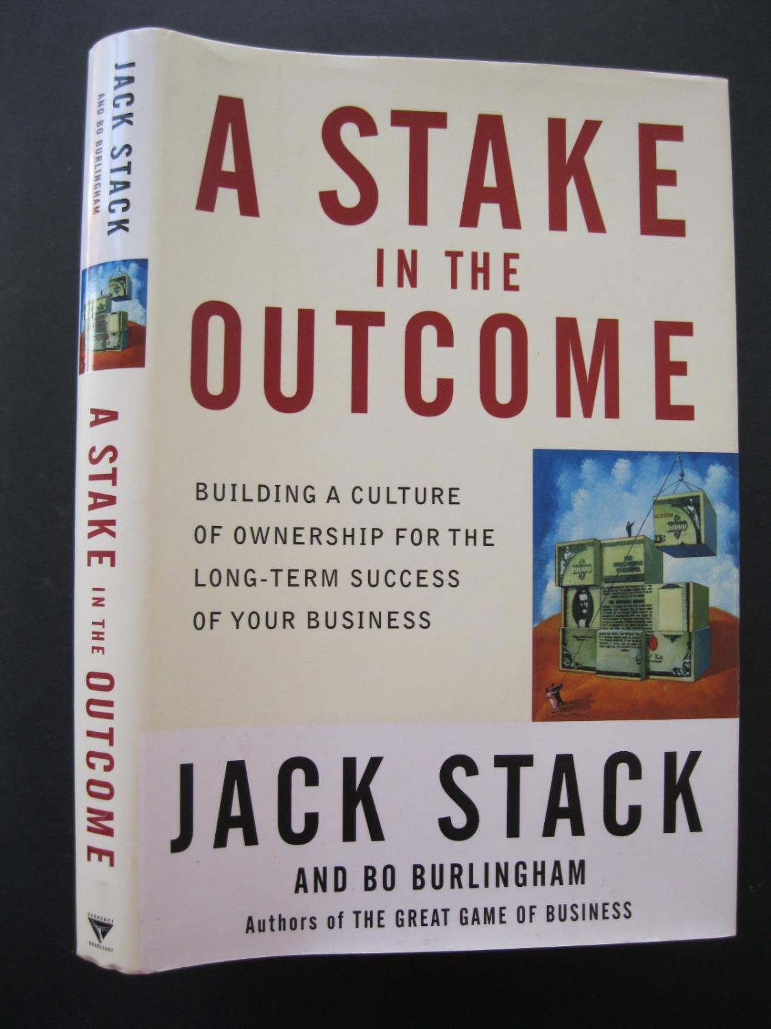 A Stake in the Outcome: Building a Culture of Ownership for the Long-Term Success of Your Business Business, Finance & Career