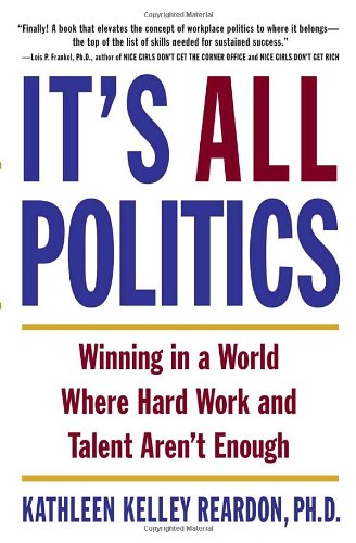 It's All Politics: Winning In A World Where Hard Work And Talent Aren't Enough Business, Finance & Career