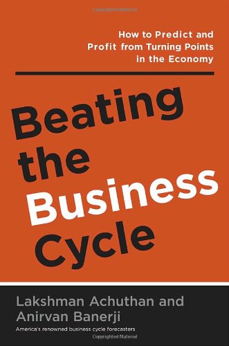 Beating the Business Cycle: How to Predict and Profit from Turning Points in the Economy book
