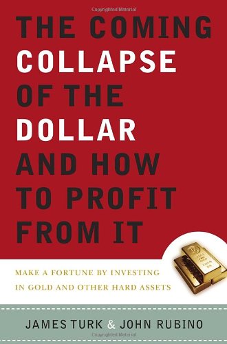 The Coming Collapse Of The Dollar And How To Profit From It: Making A Fortune By Investing In Gold And Other Hard Assets Business, Finance & Career
