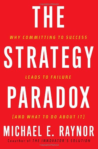 The Strategy Paradox: Why Committing to Success Leads to Failure and What to Do About It Business, Finance & Career