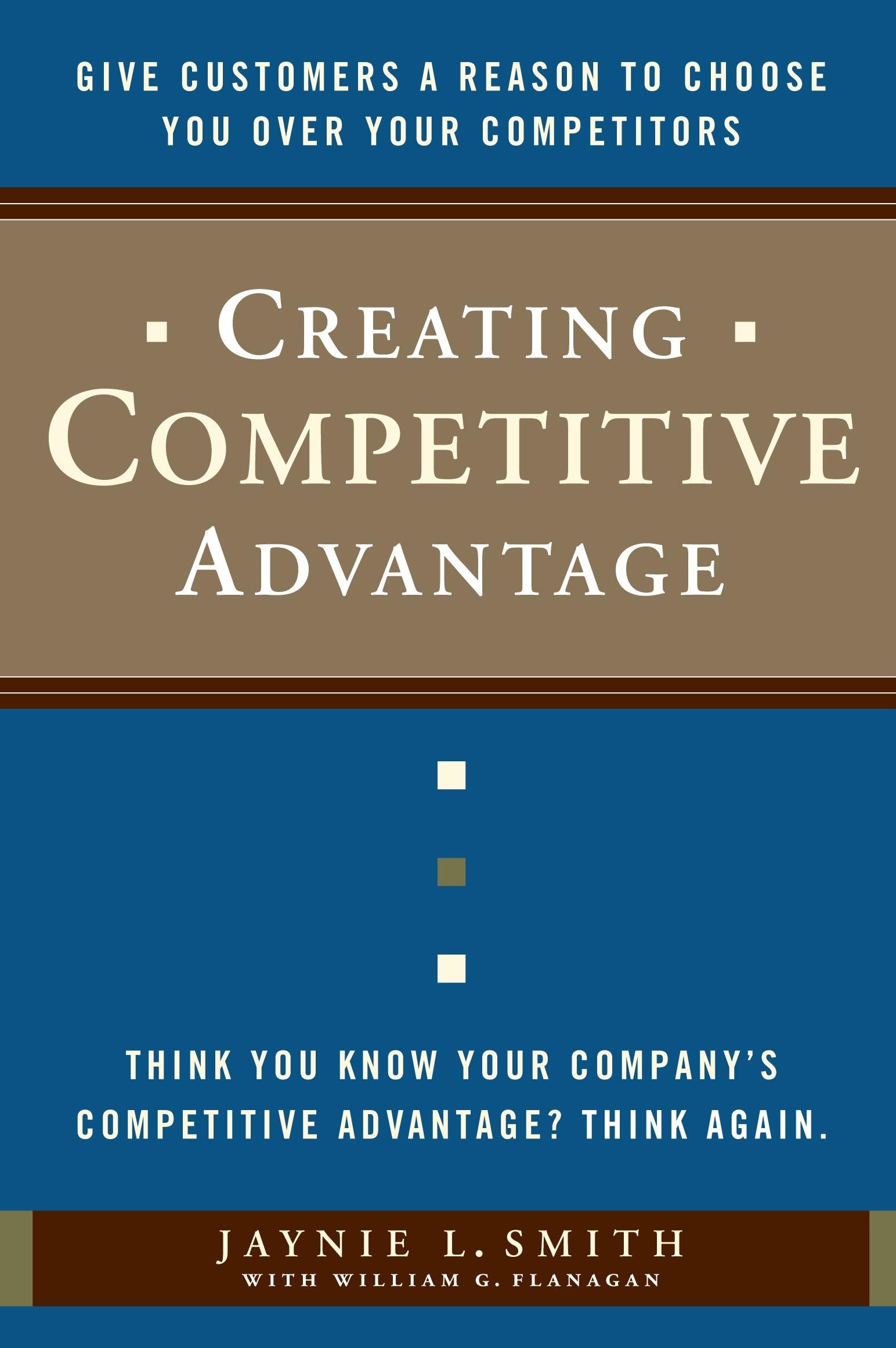 Creating Competitive Advantage: Give Customers a Reason to Choose You Over Your Competitors Law
