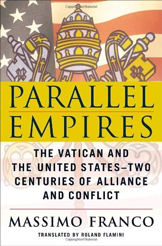 Parallel Empires: The Vatican And the United States-Two Centuries of Alliance And Conflict Philosophy