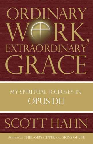 Ordinary Work, Extraordinary Grace: My Spiritual Journey in Opus Dei Politics & Society