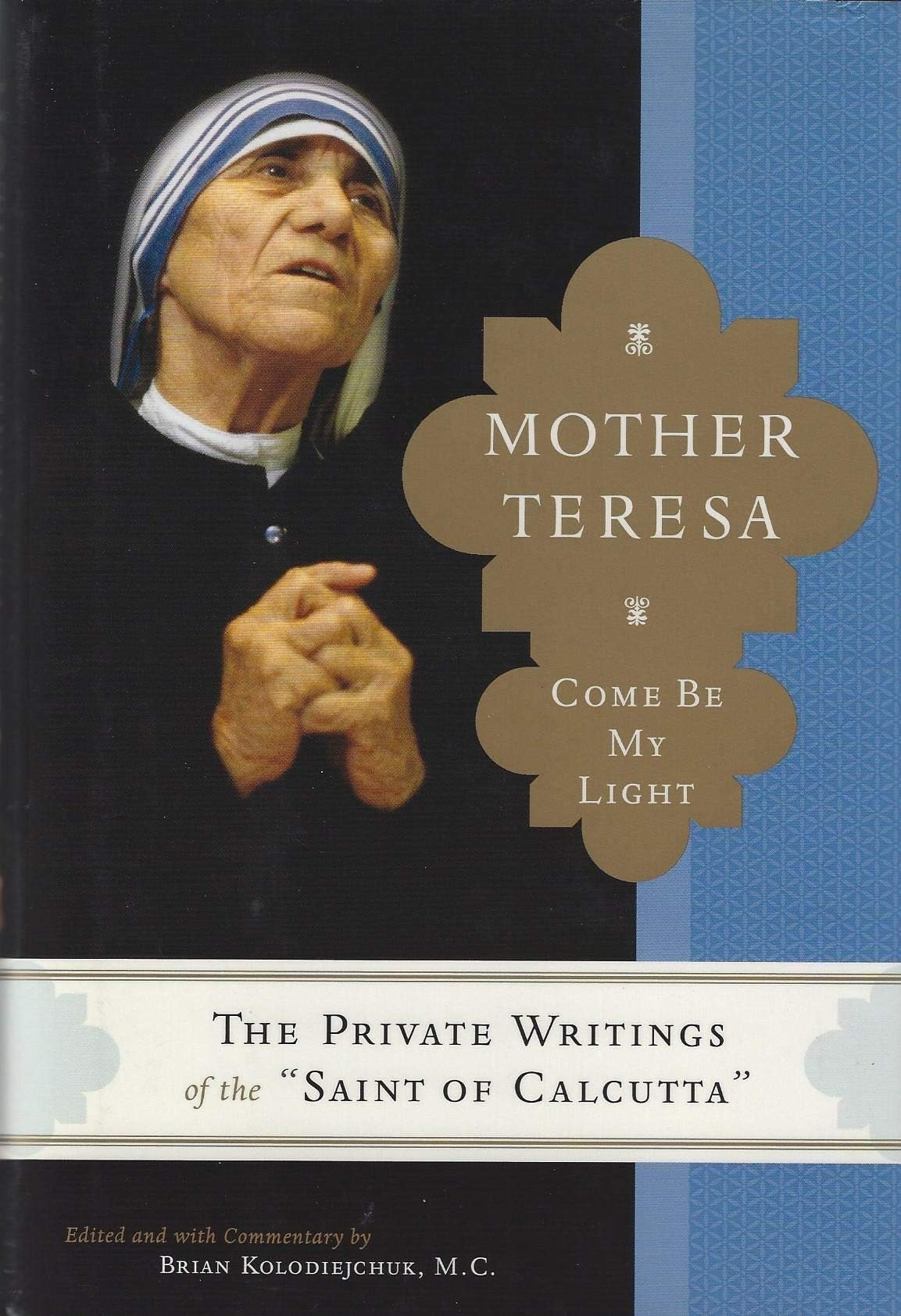 Come Be My Light: The Private Writing of the "Saint Of Calcutta" Memories