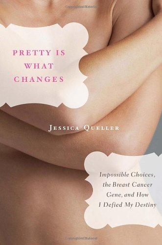 Pretty Is What Changes: Impossible Choices, The Breast Cancer Gene, And How I Defied My Destiny Science