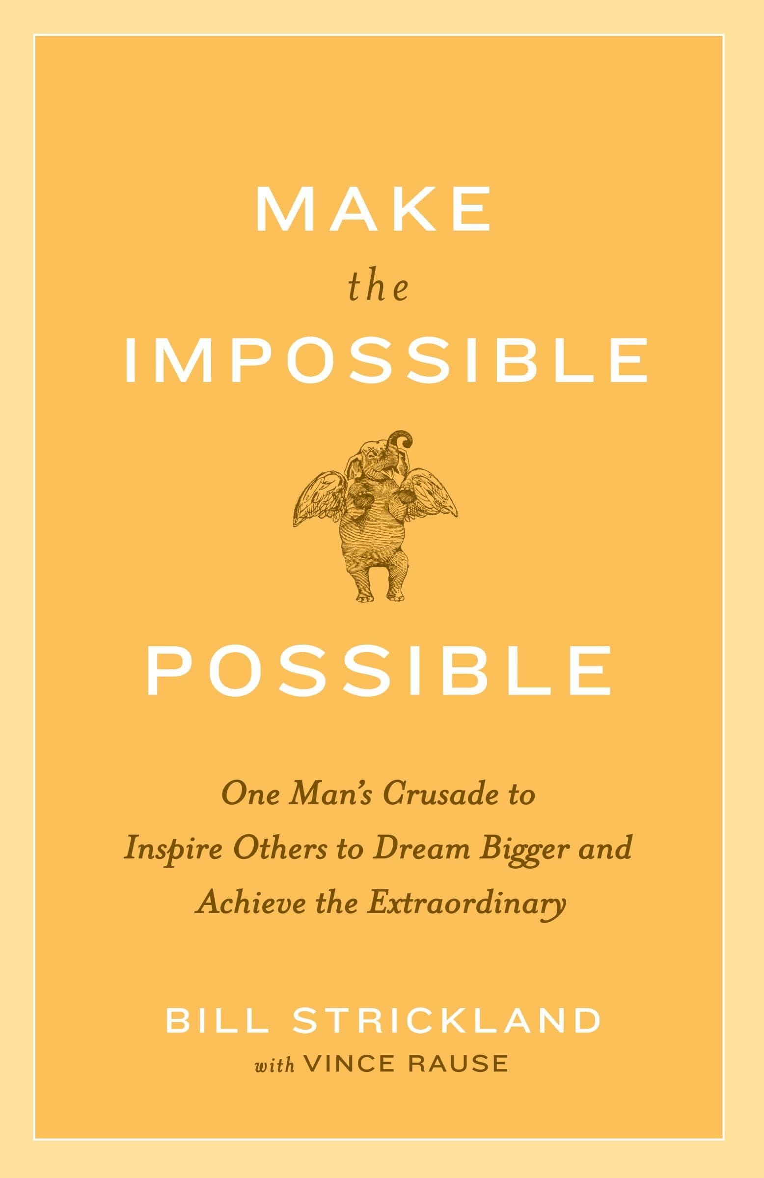 Make the Impossible Possible: One Man's Crusade to Inspire Others to Dream Bigger and Achieve the Extraordinary book