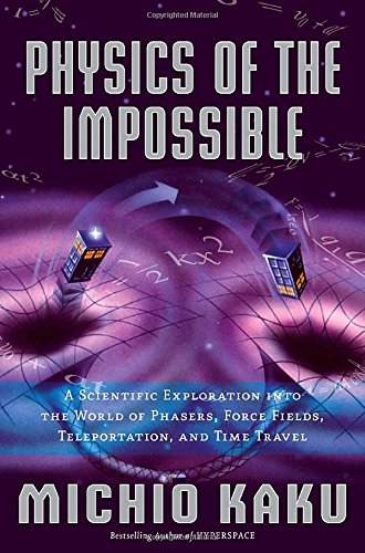 Physics of the Impossible: A Scientific Exploration into the World of Phasers, Force Fields, Teleportation, and Time Travel Social Sciences