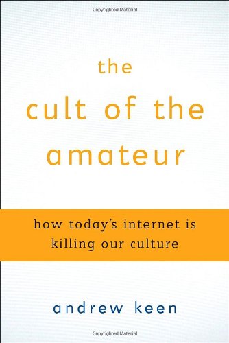 The Cult of the Amateur: How Today's Internet is Killing our Culture Computer Science
