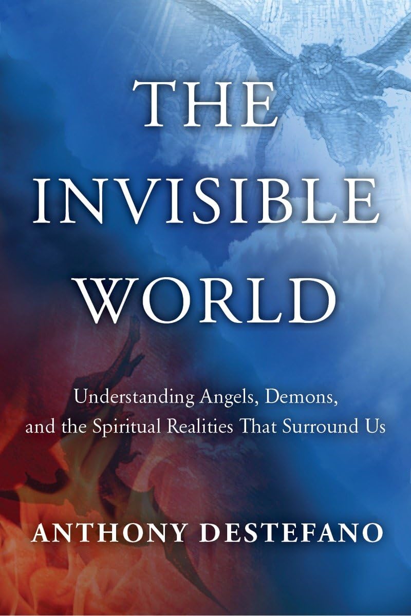 The Invisible World: Understanding Angels, Demons, and the Spiritual Realities That Surround Us book