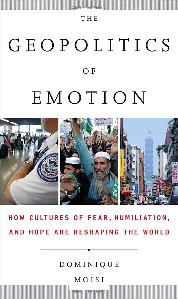 The Geopolitics of Emotion: How Cultures of Fear, Humiliation, and Hope Are Reshaping the World Politics & History