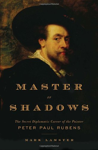 Master of Shadows: The Secret Diplomatic Career of the Painter Peter Paul Rubens Art & Literature