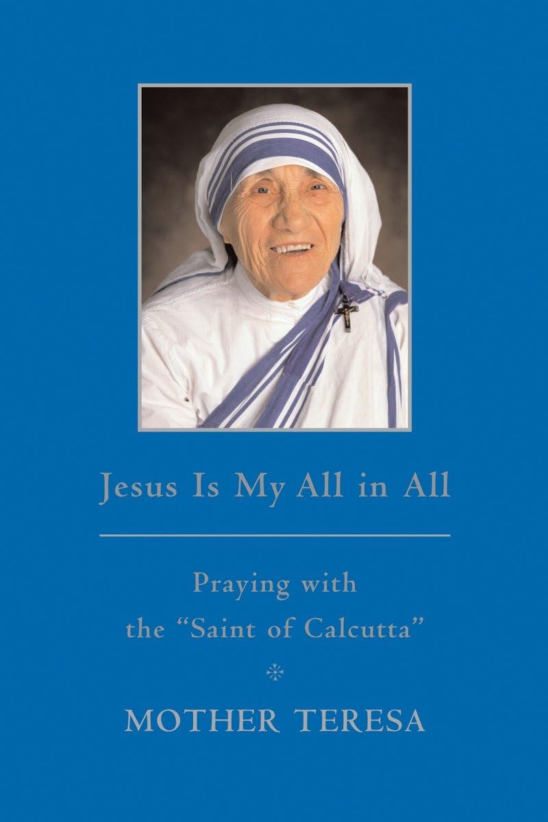 Jesus is My All in All: Praying with the "Saint of Calcutta" Film, Art & Culture