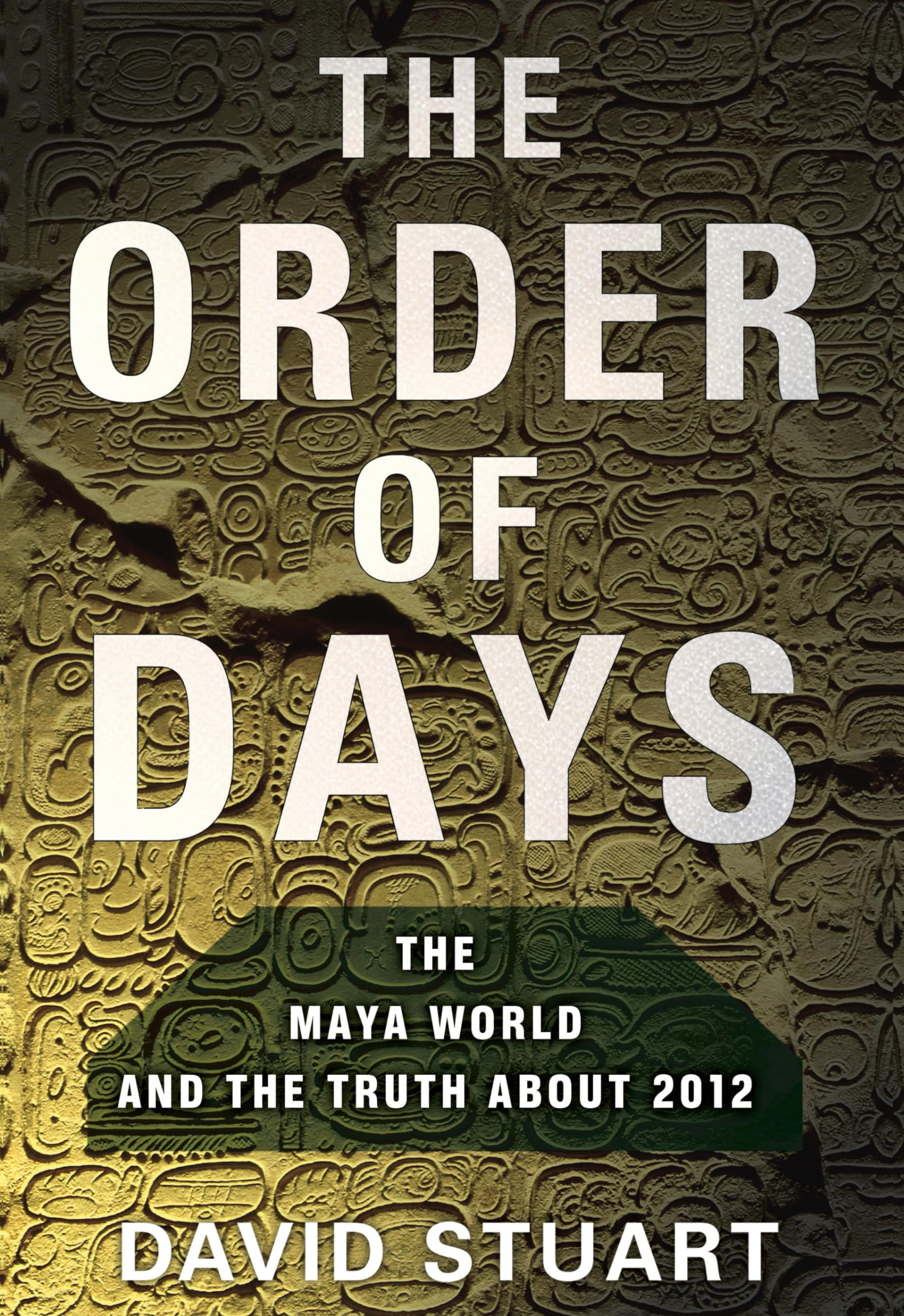 The Order of Days: The Maya World and the Truth About 2012 book