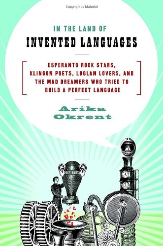 In the Land of Invented Languages: Esperanto Rock Stars, Klingon Poets, Loglan Lovers, and the Mad Dreamers Who Tried to Build a Perfect Language Social Sciences