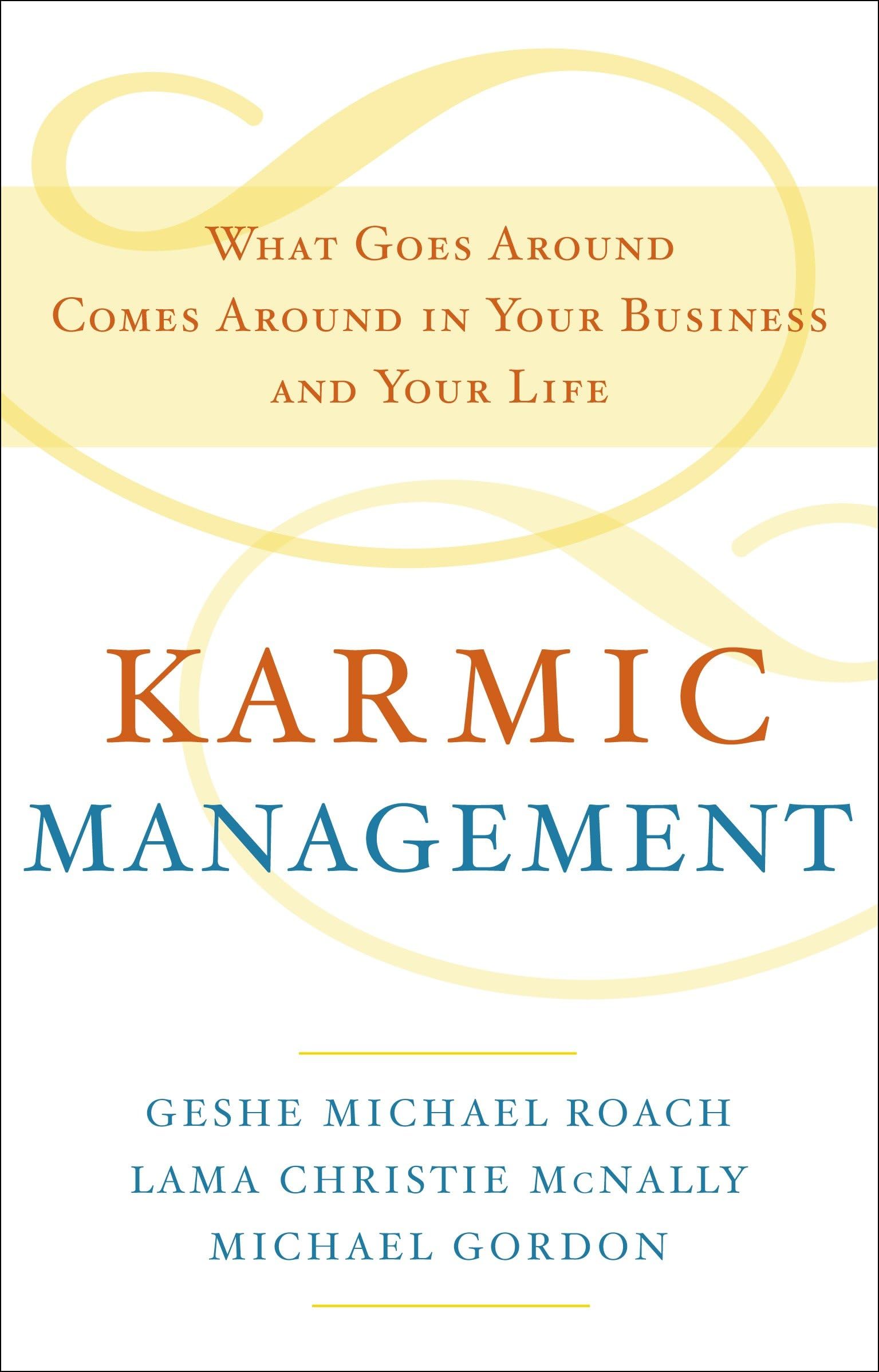 Karmic Management: What Goes Around Comes Around in Your Business and Your Life Philosophy