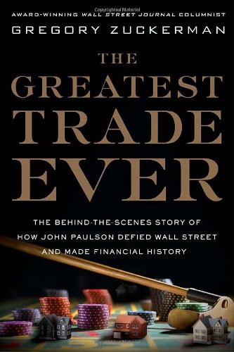 The Greatest Trade Ever: The Behind-the-scenes Story of How John Paulson Defied Wall Street and Made Financial History Business, Finance & Career