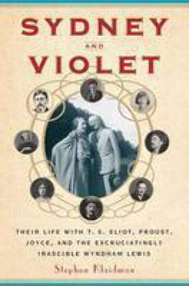 Sydney and Violet: Their Life With T. S. Eliot, Proust, Joyce, and the Excruciatingly Irascible Wyndham Lewis book