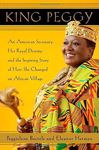 King Peggy: An American Secretary, Her Royal Destiny, and the Inspiring Story of How She Changed an African Village Inspiring women Books