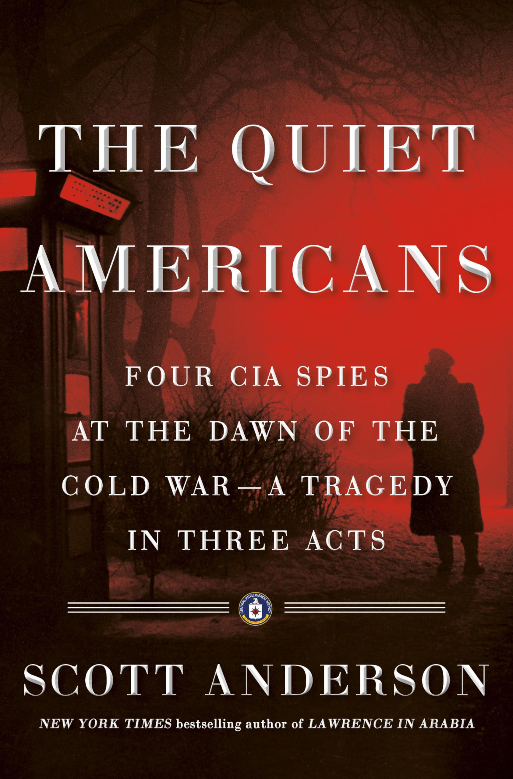The Quiet Americans: Four CIA Spies at the Dawn of the Cold War--a Tragedy in Three Acts Politics & History