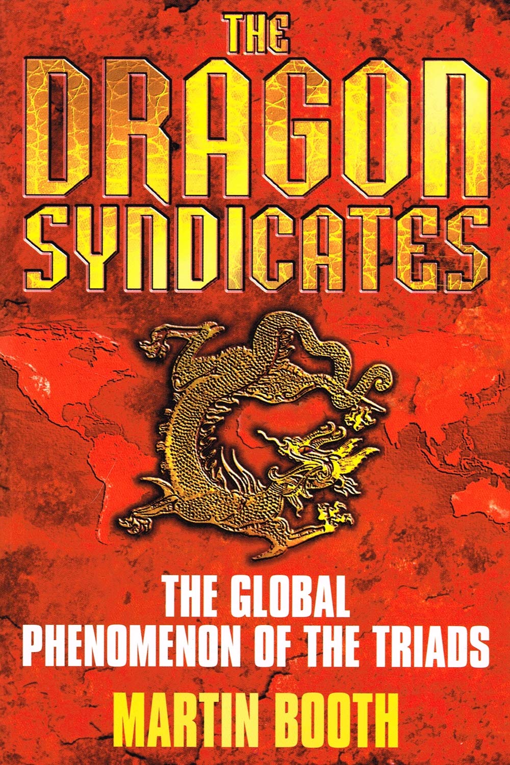 The Dragon Syndicates: The Global Phenomenon of the Triads Politics & History