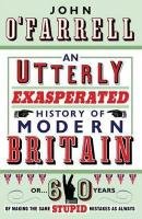 An Utterly Exasperated History of Modern Britain: or Sixty Years of Making the Same Stupid Mistakes as Always Humour & Satire