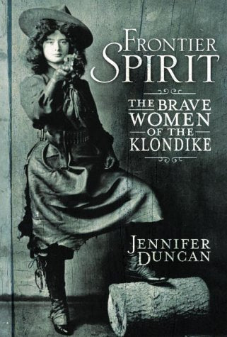 Frontier Spirit: The Brave Women of the Klondike Politics & History