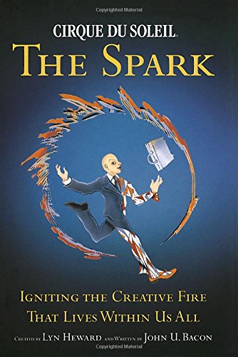 Cirque du Soleil (R) The Spark: Igniting the Creative Fire That Lives Within Us All Business, Finance & Career