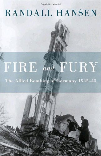 Fire and Fury: The Allied Bombing of Germany, 1942-45 Politics & History