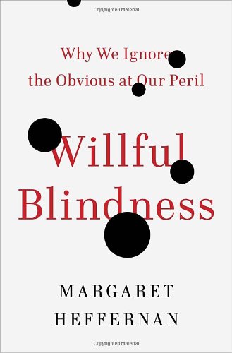 Willful Blindness: Why We Ignore the Obvious at Our Peril Social Sciences