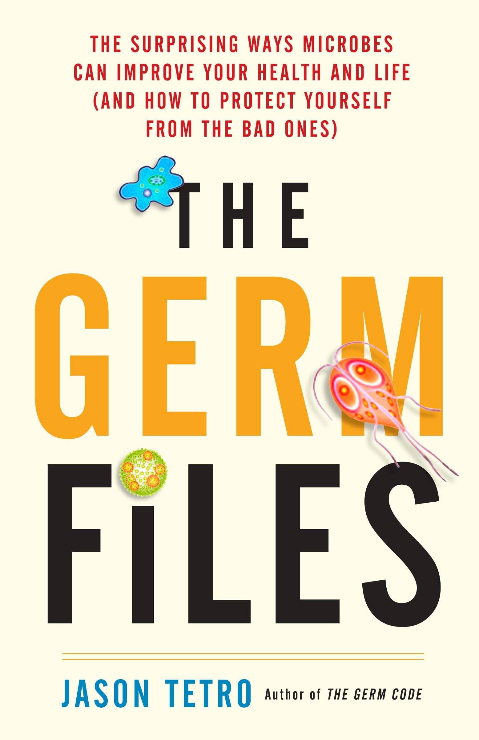 The Germ Files: The Surprising Ways Microbes Can Improve Your Health and Life (and How to Protect Yourself from the Bad Ones) book