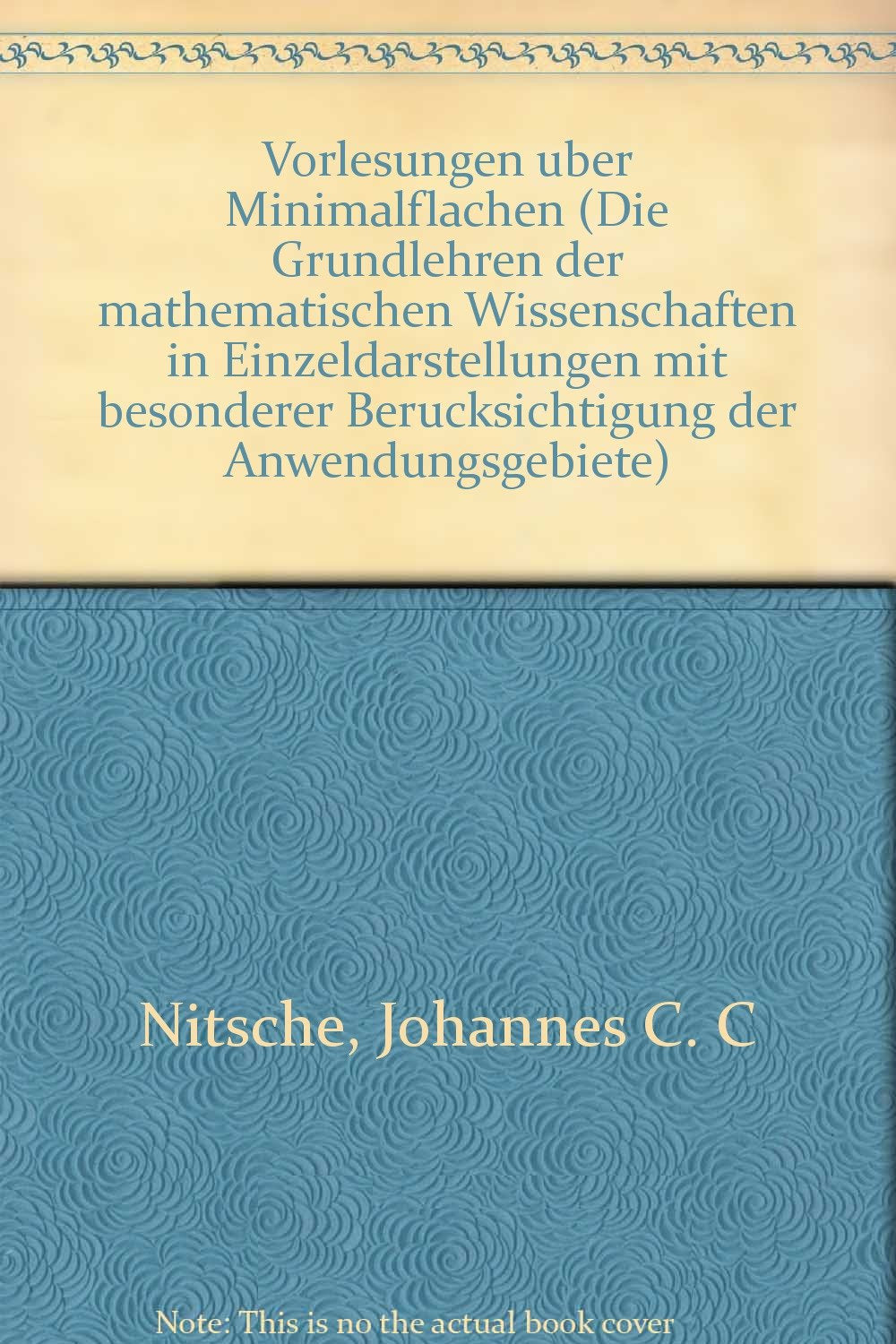 Vorlesungen uber Minimalflachen (Die Grundlehren der mathematischen Wissenschaften in Einzeldarstellungen mit besonderer Berucksichtigung der Anwendungsgebiete) (German Edition) Books