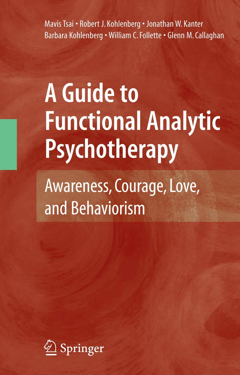 A Guide to Functional Analytic Psychotherapy: Awareness, Courage, Love, and Behaviorism Medicine