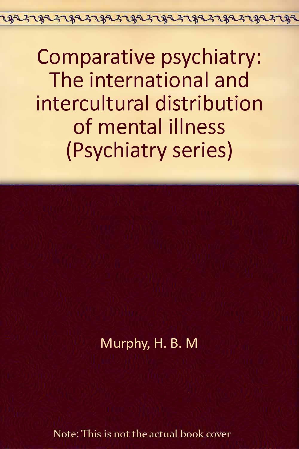 Comparative psychiatry: The international and intercultural distribution of mental illness (Psychiatry series) Books