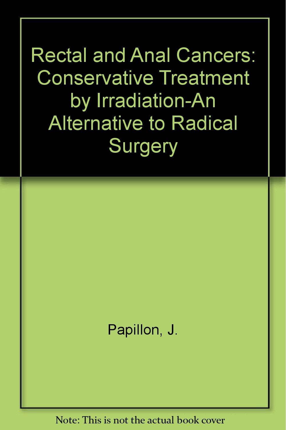 Rectal and Anal Cancers: Conservative Treatment by Irradiation-An Alternative to Radical Surgery Books