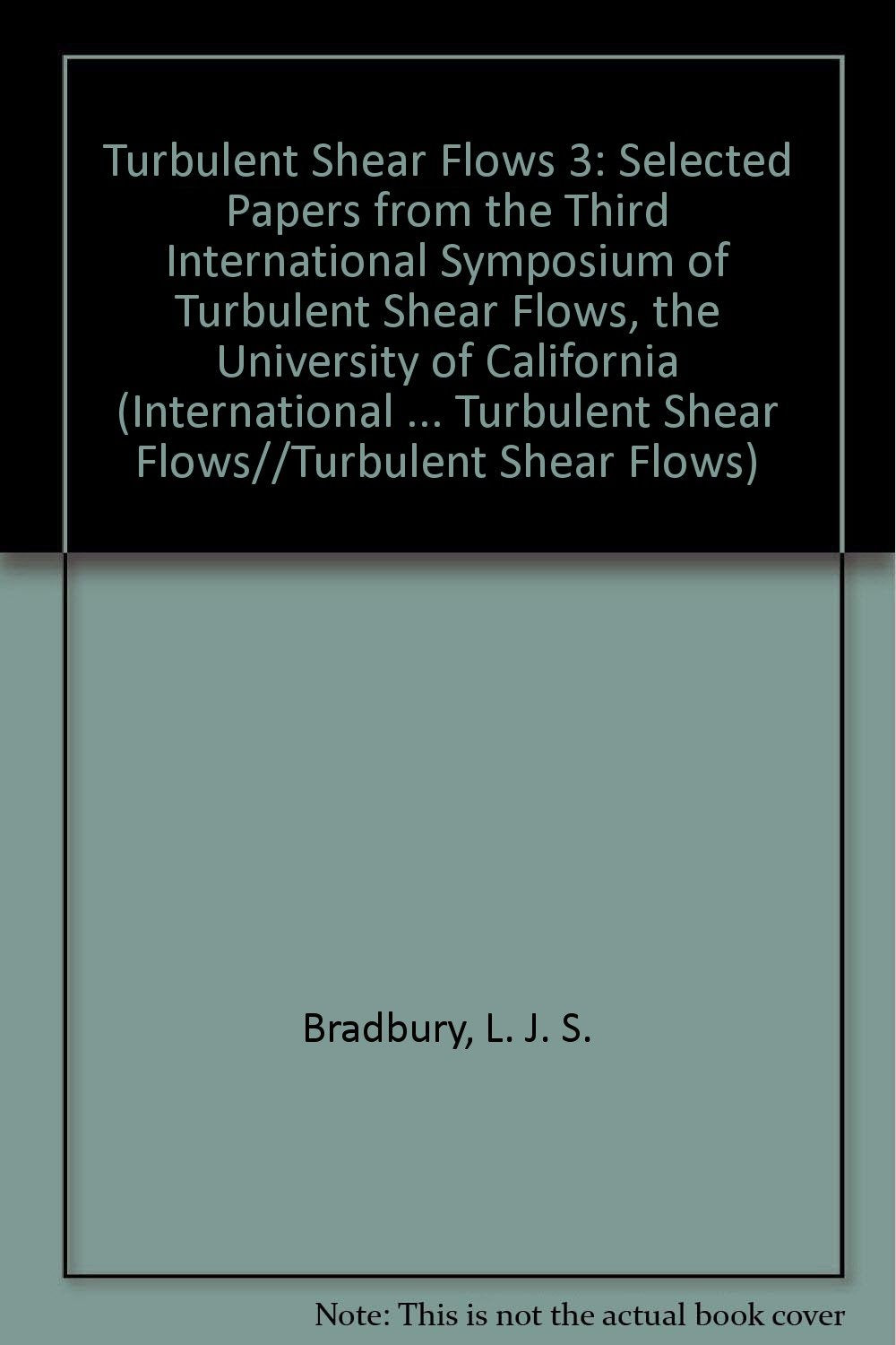 Turbulent Shear Flows 3: Selected Papers from the Third International Symposium on Turbulent Shear Flows, the University of California, Davis,: ... of California, Davis, September 9-11, 1981 Business & Technology
