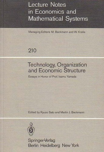 Technology, Organization, and Economic Structure: Essays in Honor of Prof Isamu Yamada (Lecture Notes in Economics and Mathematical Systems, 210) Business, Finance & Career