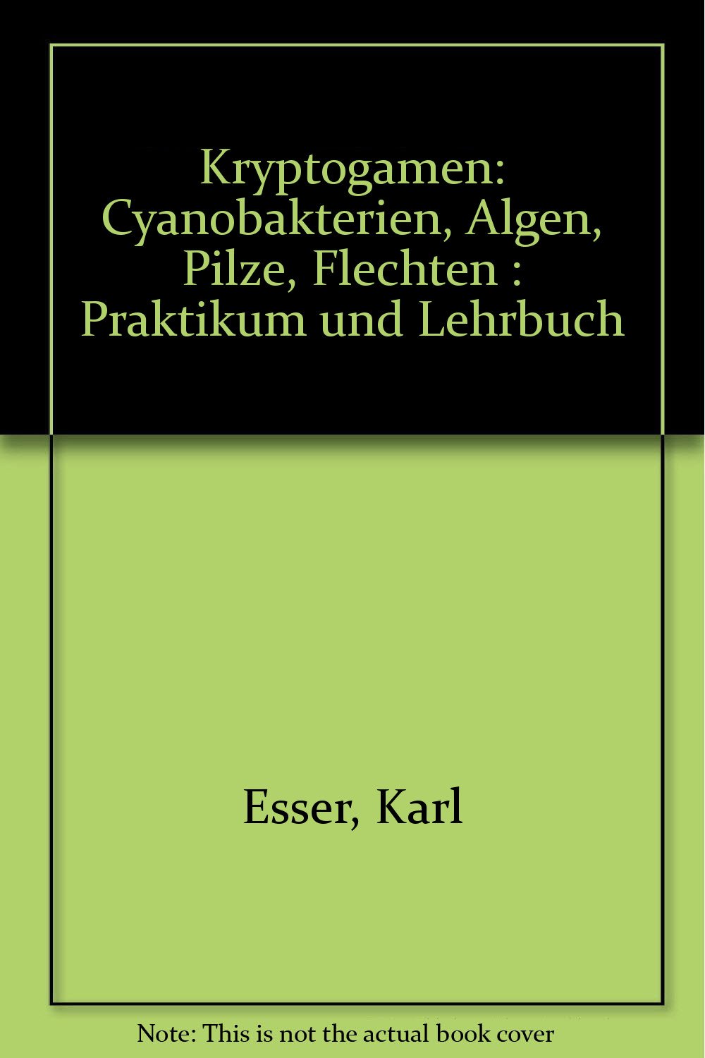 Kryptogamen: Cyanobakterien, Algen, Pilze, Flechten : Praktikum und Lehrbuch ... Natural Sciences