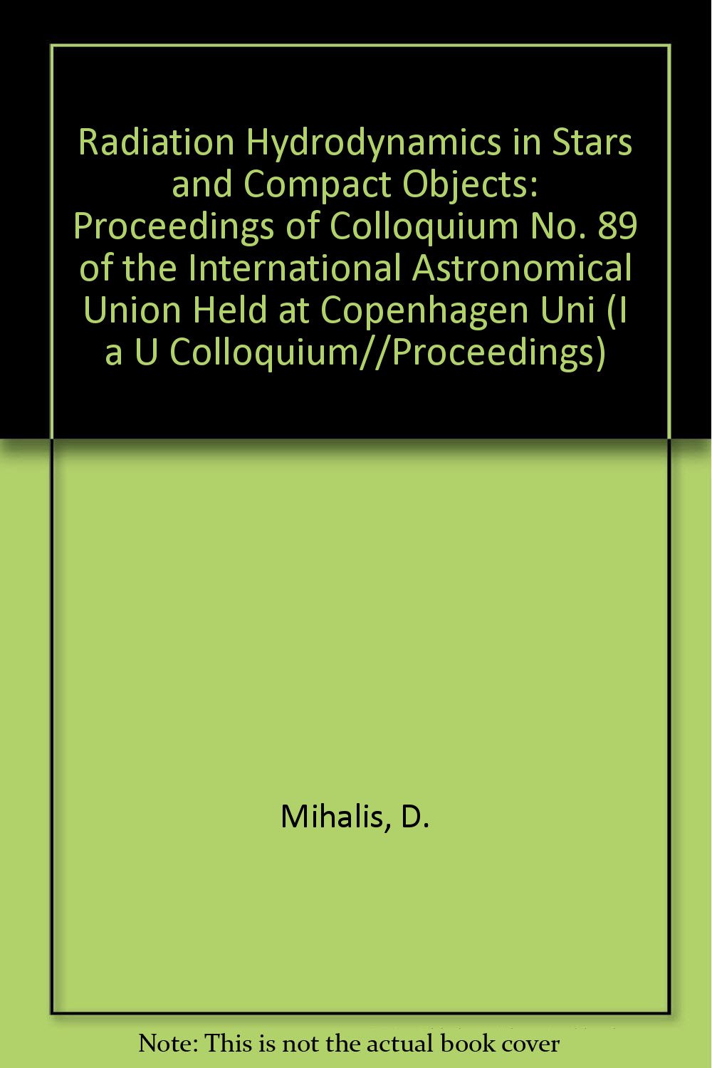 Radiation Hydrodynamics in Stars and Compact Objects: Proceedings of Colloquium No. 89 of the International Astronomical Union Held at Copenhagen Uni (I A U COLLOQUIUM//PROCEEDINGS) Books