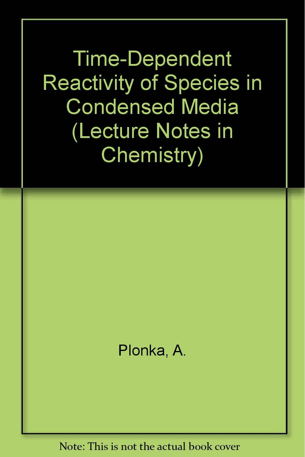 Time-Dependent Reactivity of Species in Condensed Media (Lecture Notes in Chemistry) Natural Sciences