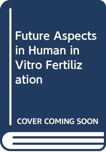 Future Aspects in Human in Vitro Fertilization Books
