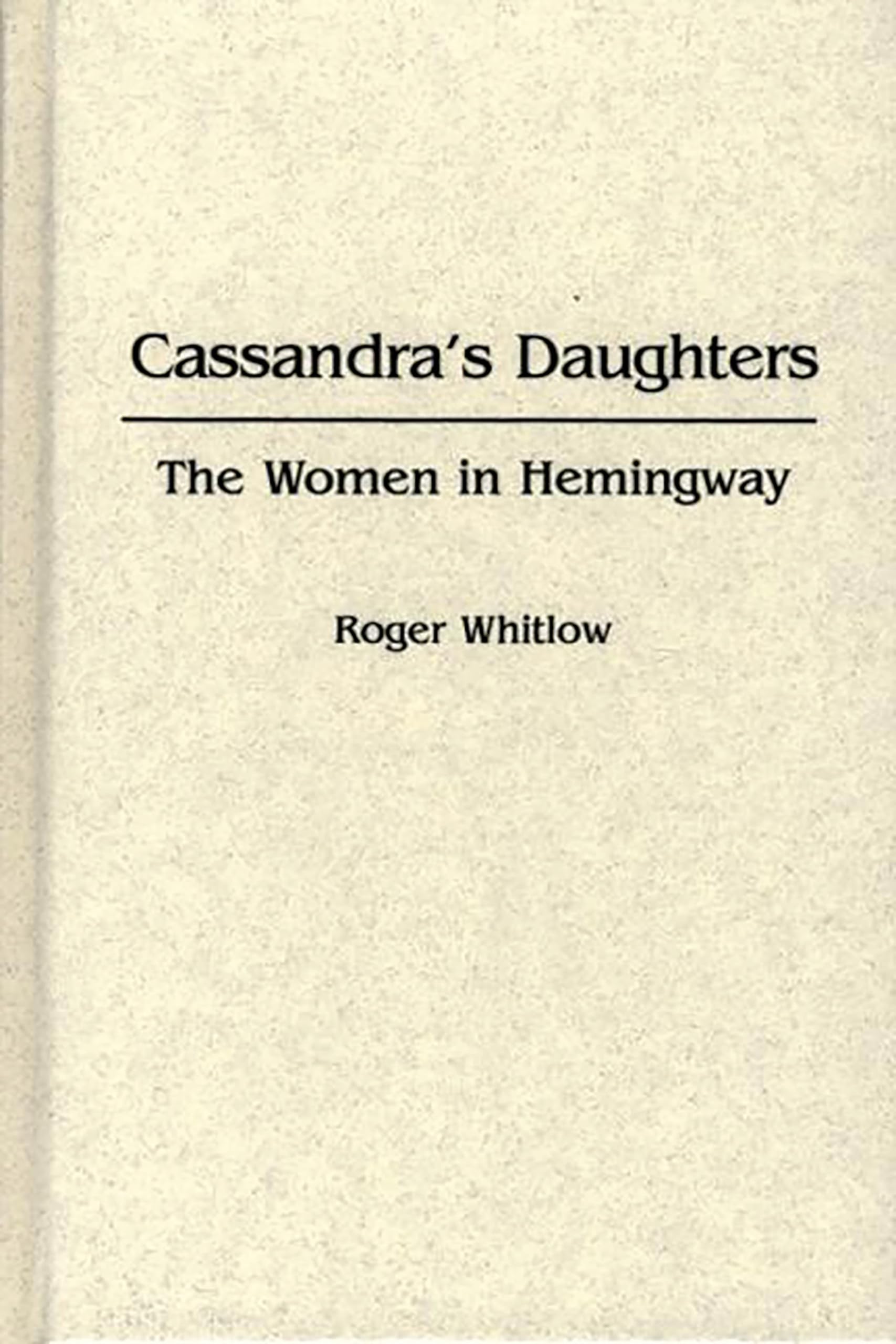 Cassandra's Daughters: The Women in Hemingway (Contributions in Women's Studies) Social Sciences
