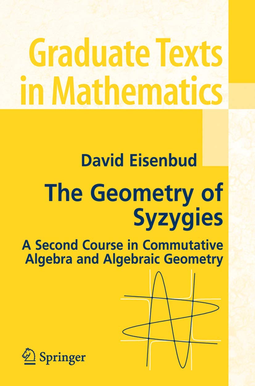 The Geometry of Syzygies: A Second Course in Commutative Algebra and Algebraic Geometry (Graduate Texts in Mathematics): A Second Course in Algebraic ... Texts in Mathematics, 229, Band 229) Mathematics