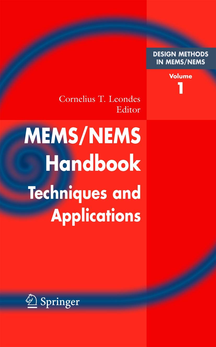 Mems/Nems: (1) Handbook Techniques and Applications Design Methods, (2) Fabrication Techniques, (3) Manufacturing Methods, (4) Sensors and Actuators, (5) Medical Applications and MOEMS Business & Technology
