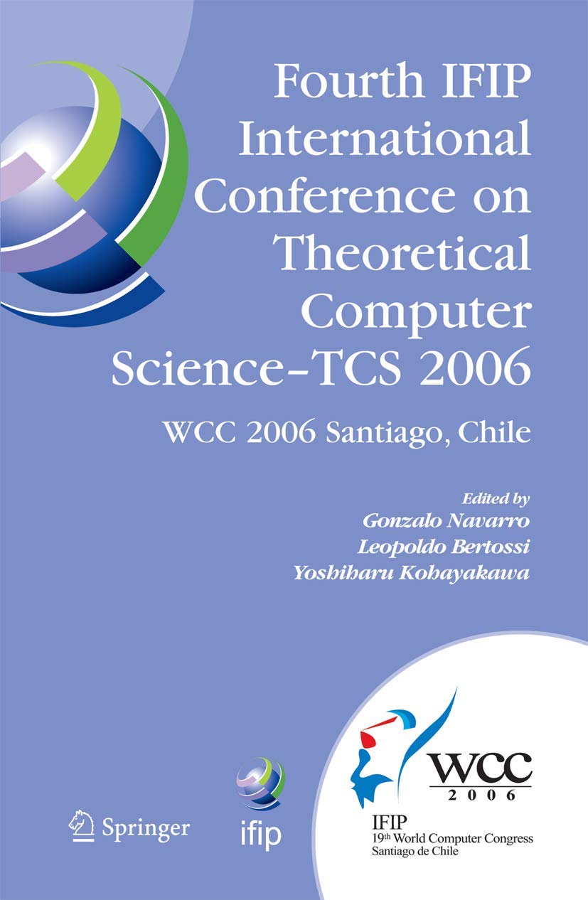 Fourth IFIP International Conference on Theoretical Computer Science - TCS 2006: IFIP 19th World Computer Congress, TC-1, Foundations of Computer ... and Communication Technology, 209, Band 209) Computer Science