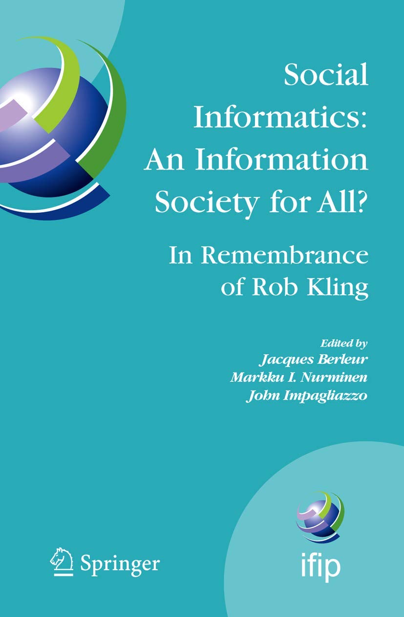 Social Informatics: An Information Society for All? In Remembrance of Rob Kling: Proceedings of the Seventh International Conference 'Human Choice and ... and Communication Technology, 223, Band 223) Social Sciences