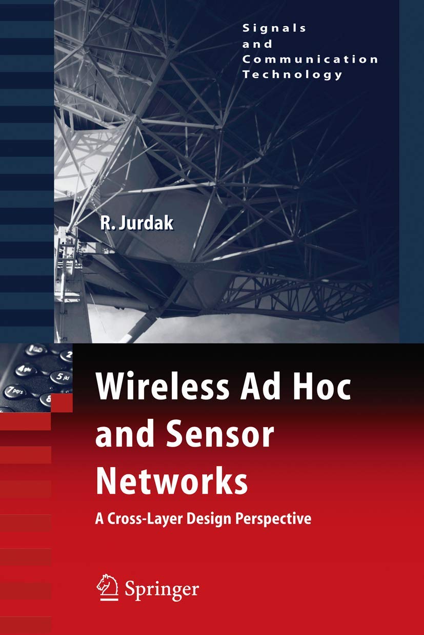 Wireless Ad Hoc and Sensor Networks: A Cross-Layer Design Perspective (Signals and Communication Technology) Computer Science