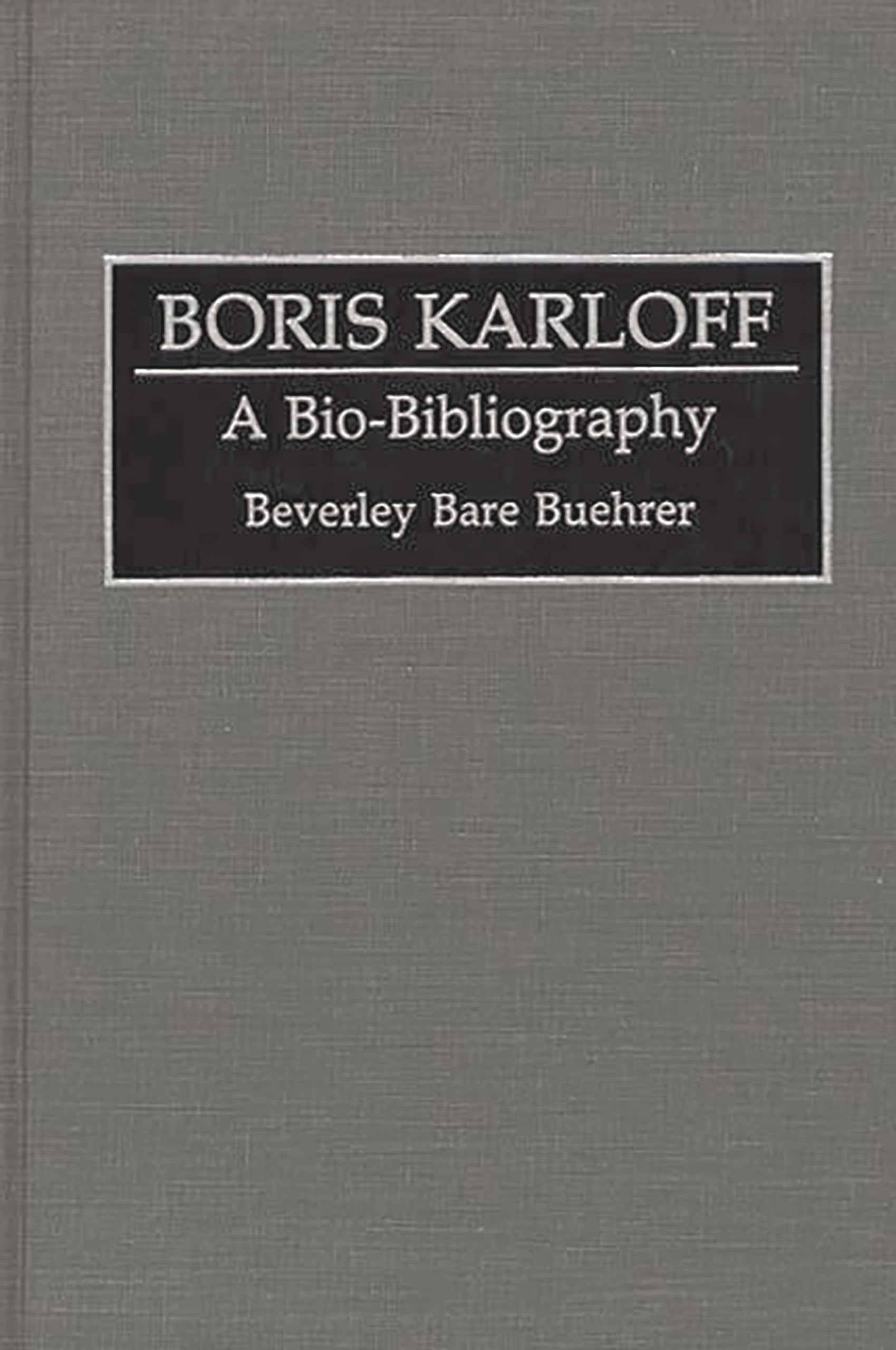 Boris Karloff: A Bio-Bibliography (Bio-bibliographies in the Performing Arts) Social Sciences