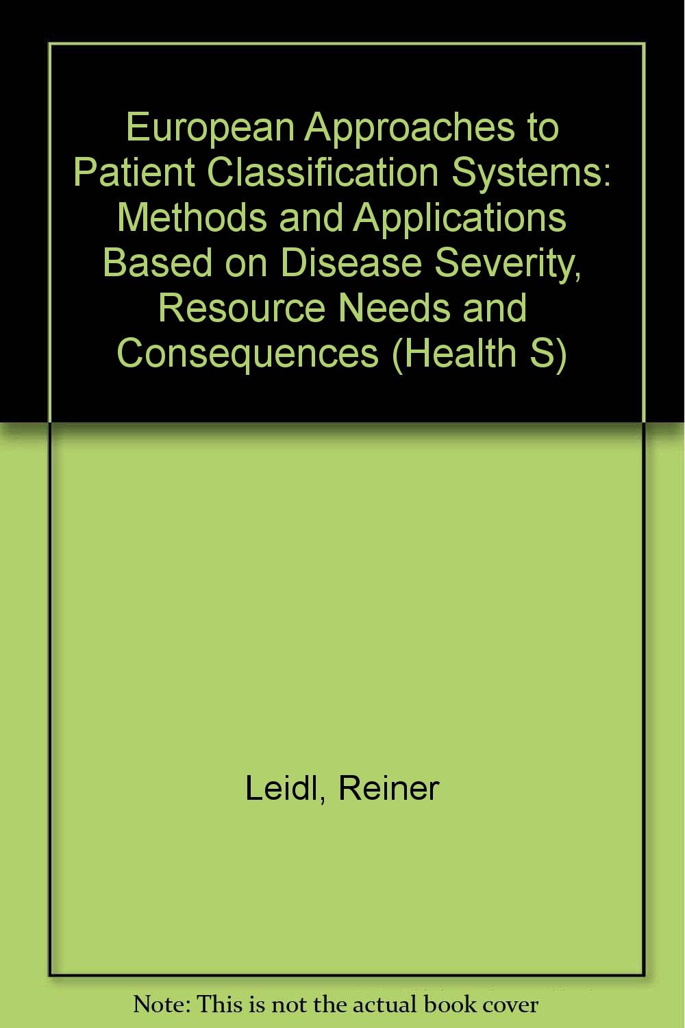Product Image: European Approaches to Patient Classification Systems: Methods and Applications Based on Disease Severity, Resource Needs and Consequences (Health S)