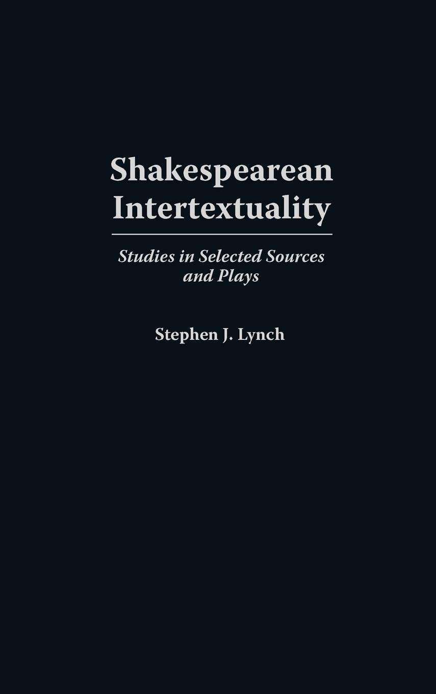 Shakespearean Intertextuality: Studies in Selected Sources and Plays (Contributions in Drama & Theatre Studies) Drama